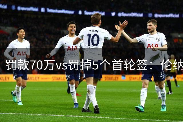 罚款70万vs罚掉5个首轮签：伦纳德为何能全身而退